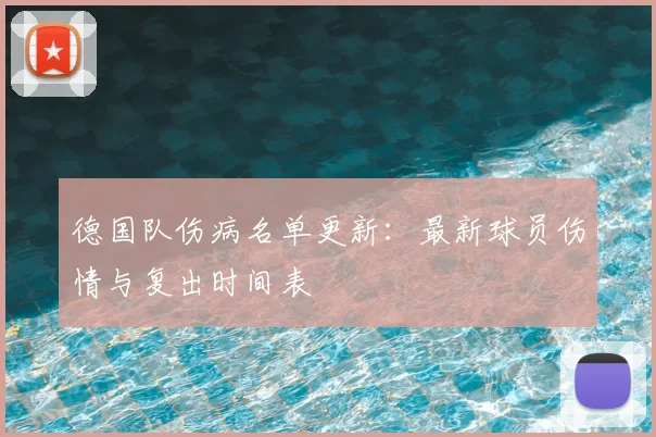德国队伤病名单更新：最新球员伤情与复出时间表